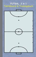 Futsal 2 in 1 Taktikboard und Trainingsbuch: Taktikbuch für Trainer, Spielstrategie, Training, Gewinnstrategie, 2D Futsalspielfeld, 3D Spielfeld, Technik, Übungen, Sportverein, Spielzüge, Trainer, Coach, Coaching Anweisungen, Taktik