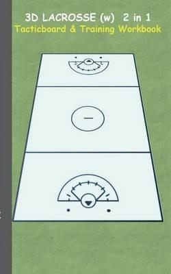 3D Lacrosse (WOMEN) 2 in 1 Tacticboard and Training Book: Tactics/strategies/drills for trainer/coaches, notebook, training, exercise, exercises, drills, practice, exercise course, tutorial, winning strategy, technique, sport club, play moves, coaching ins - Theo Von Taane - cover