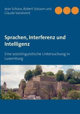Sprachen, Interferenz und Intelligenz: Eine soziolinguistische Untersuchung in Luxemburg - Jean Schoos,Robert Soisson,Claude Vandivinit - cover
