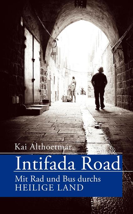 Intifada Road. Mit Rad und Bus durchs Heilige Land