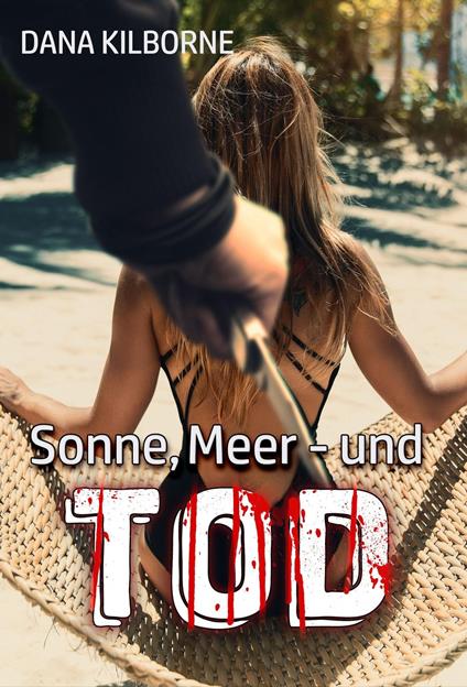 Sonne, Meer – und Tod - Dana Kilborne - ebook