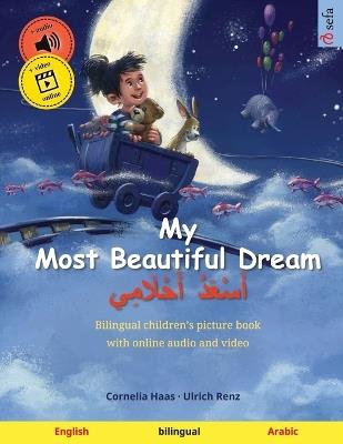 My Most Beautiful Dream - أَسْعَدُ أَحْلَامِي (English - Arabic): Bilingual children's picture book, with online audio and video - cover