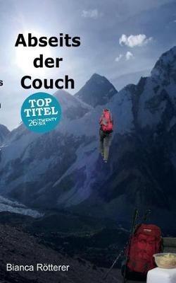 Abseits der Couch: Wie eine Couchpotatoe die Welt kennenlernt und Unmögliches möglich wird. - Bianca Rötterer - cover