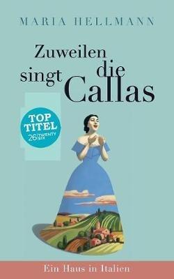 Zuweilen singt die Callas: Ein Haus in Italien - Maria Hellmann - cover