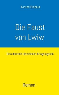 Die Faust von Lwiw: Eine deutsch-ukrainische Kriegslegende - Konrad Gladius - cover