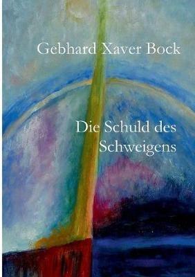Die Schuld des Schweigens - Gebhard Xaver Bock - cover