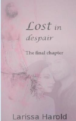 Lost in despair: The final chapter - Larissa Harold - cover