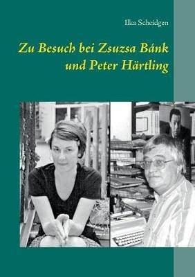 Zu Besuch bei Zsuzsa Bánk und Peter Härtling - Ilka Scheidgen - cover