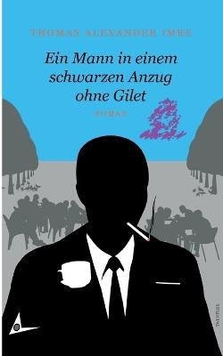 Ein Mann in einem schwarzen Anzug ohne Gilet: Roman - Thomas Alexander Imre - cover