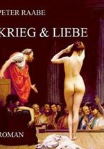 Krieg & Liebe: Historischer Roman