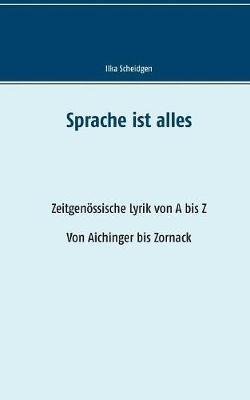 Sprache ist alles: Zeitgenössische Lyrik von A bis Z, Von Aichinger bis Zornack - Ilka Scheidgen - cover
