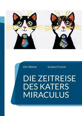 Die Zeitreise des Katers Miraculus: Science Fiction - Kim Walter - cover