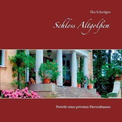 Schloss Altgolssen: Portrat eines privaten Herrenhauses - Ilka Scheidgen - cover