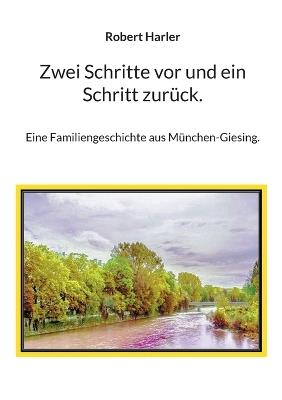 Zwei Schritte vor und ein Schritt zurück.: Eine Familiengeschichte aus München-Giesing. - Robert Harler - cover