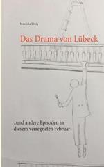 Das Drama von Lubeck: ... und andere Episoden in diesem verregneten Februar
