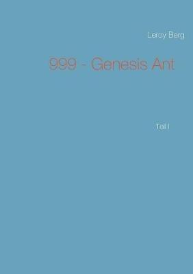 999 - Genesis Ant: Teil I - Leroy Berg - cover