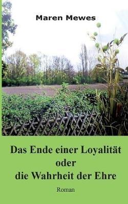 Das Ende einer Loyalität oder die Wahrheit der Ehre - Maren Mewes - cover