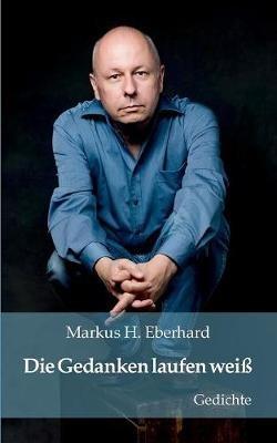 Die Gedanken laufen weiß: Gedichte - Markus H Eberhard - cover