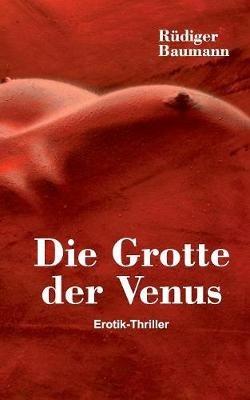Die Grotte der Venus: Erotik-Thriller - Rudiger Baumann - cover