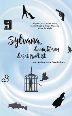Sylvana, die nicht von dieser Welt ist: und andere kurze Geschichten - Nicola Scheifele,Angelika Hein,Heike Krapf - cover
