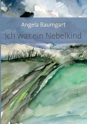 Ich war ein Nebelkind - Angela Baumgart - cover