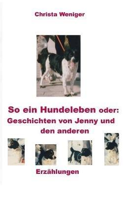 So ein Hundeleben oder: Geschichten von Jenny und den anderen - Christa Weniger - cover