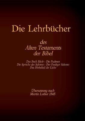 Die Lehrbücher des Alten Testaments der Bibel: Hiob, Psalmen, Sprüche des Salomo, Prediger Salomo, Hohelied der Liebe - cover