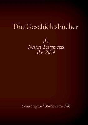 Die Geschichtsbücher des Neuen Testaments der Bibel: Evangelium nach Matthäus, Markus, Lukas, Johannes und die Apostelgeschichte - cover