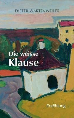 Die weisse Klause - Dieter Wartenweiler - cover