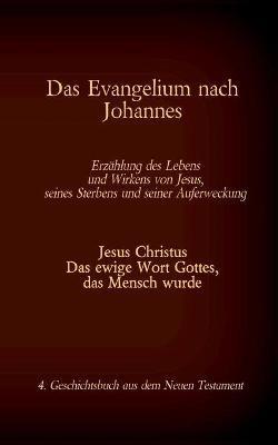 Das Evangelium nach Johannes: Jesus Christus - Das ewige Wort Gottes, das Mensch wurde, 4. Geschichtsbuch aus dem neuen Testament - cover