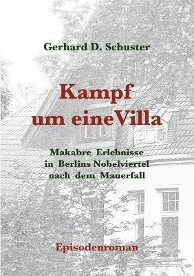 Kampf um eine Villa: Makabre Erlebnisse in Berlins Nobelviertel nach dem Mauerfall - Gerhard D Schuster - cover