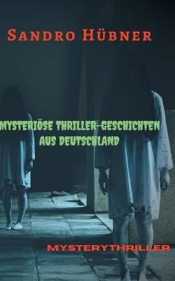 Mysteriöse Thriller-Geschichten aus Deutschland - Sandro Hübner - cover