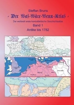 Der Was-Wäre-Wenn-Atlas - Band 1 - Antike bis 1782: Der weltweit erste kontrafaktische Geschichtsatlas - Steffan Bruns - cover