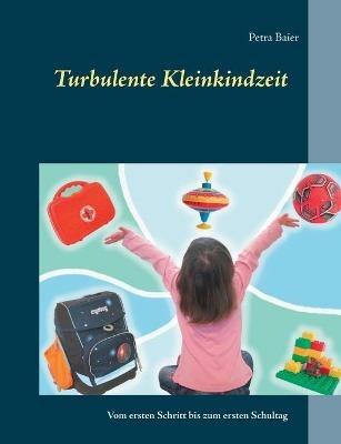Turbulente Kleinkindzeit: Vom ersten Schritt bis zum ersten Schultag - Petra Baier - cover