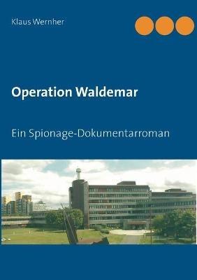 Operation Waldemar: Ein Spionage-Dokumentarroman - Klaus Wernher - cover