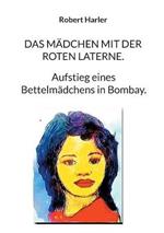 Das Mädchen mit der roten Laterne.: Aufstieg eines Bettelmädchens in Bombay.