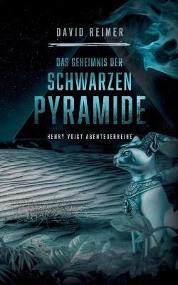 Das Geheimnis der schwarzen Pyramide: Henry Voigt Abenteuereihe - David Reimer - cover