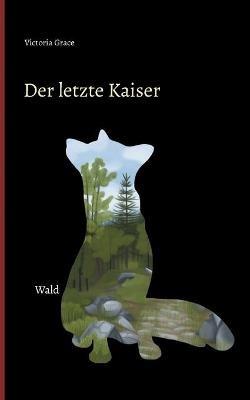 Der letzte Kaiser: Wald - Victoria Grace - cover