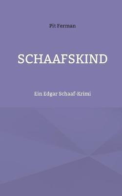Schaafskind: Ein Edgar Schaaf-Krimi - Pit Ferman - cover