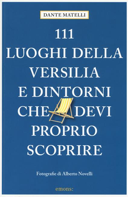 111 luoghi della Versilia e dintorni che devi proprio scoprire. Ediz. a colori - Dante Matelli - copertina