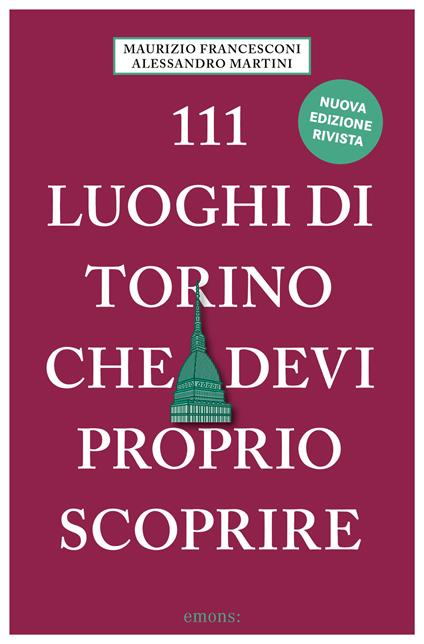 111 luoghi di Torino che devi proprio scoprire. Nuova ediz. - Maurizio Francesconi,Alessandro Martini - copertina