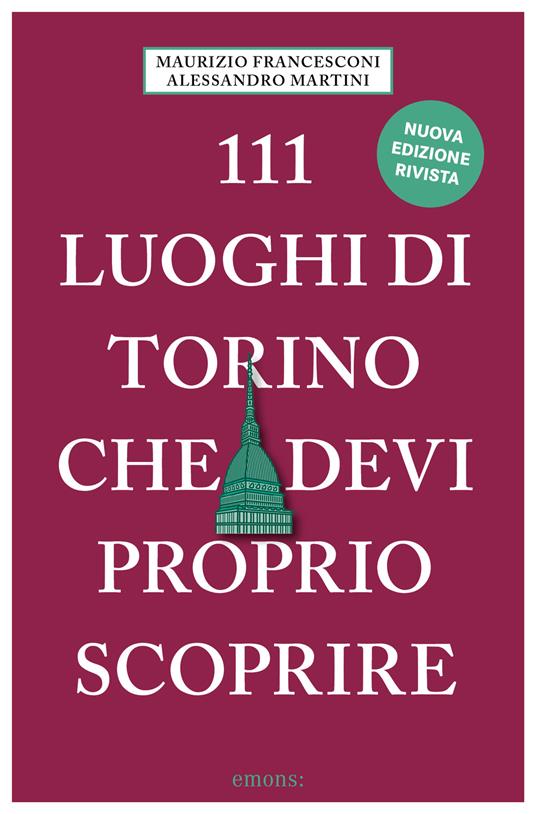 111 luoghi di Torino che devi proprio scoprire. Nuova ediz. - Maurizio Francesconi,Alessandro Martini - copertina