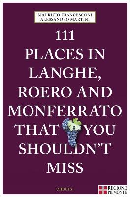 111 places in Langhe, Roero und Monferrato that you shouldn't miss - Maurizio Francesconi,Alessandro Martini - copertina