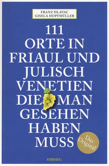 111 Orte in Friaul und Julisch Venetien, die man gesehen haben muss - Franz Hlavac,Gisela Hopfmüller - copertina