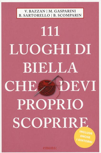 111 luoghi di Biella che devi proprio scoprire - Vittoria Bazzan,Monica Gasparini,Barbara Sartorello - copertina