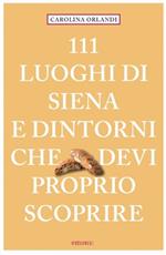 111 luoghi di Siena e dintorni che devi proprio scoprire
