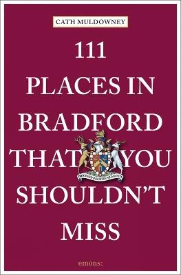 111 Places in Bradford That You Shouldn't Miss - Cath Muldowney - cover