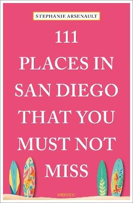 111 Places in San Diego That You Must Not Miss - Stephanie Arsenault - cover