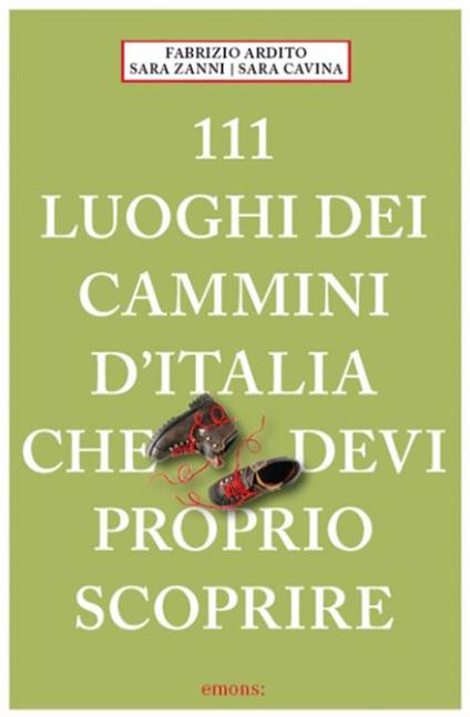 111 luoghi dei cammini d'Italia che devi proprio scoprire - Fabrizio Ardito,Sara Cavina,Sara Zanni - copertina