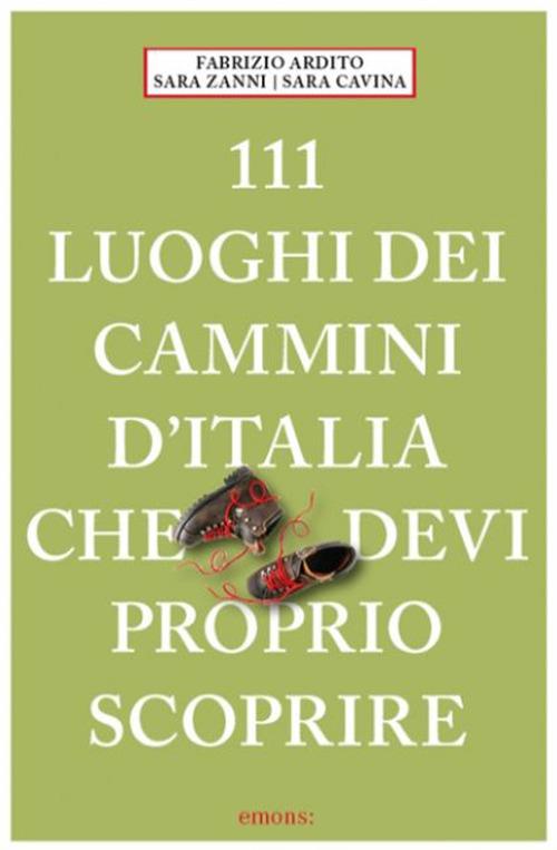 111 luoghi dei cammini d'Italia che devi proprio scoprire - Fabrizio Ardito,Sara Cavina,Sara Zanni - copertina